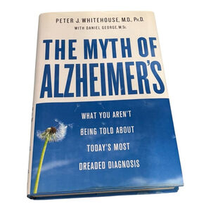 The Myth of Alzheimer's by Peter J. Whitehouse Hardcover 2008 St. Martin's Press